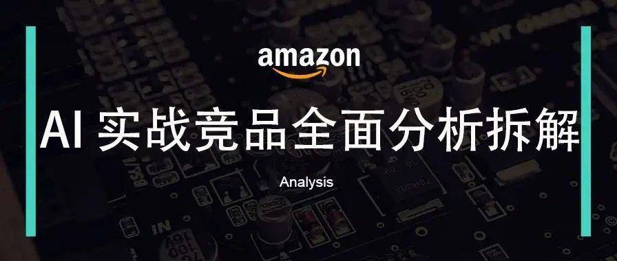 亚马逊AI竞品实战分析：从0到BSR#1的暴力破局