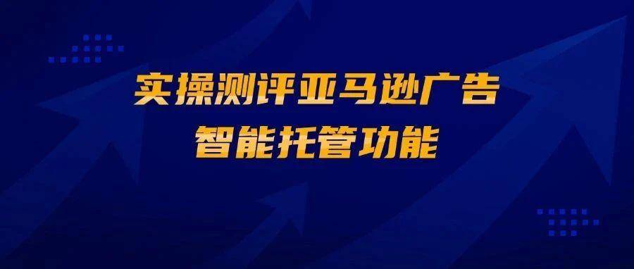 实操测评亚马逊广告智能托管功能