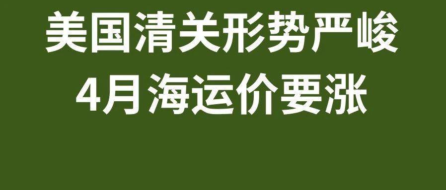 美国清关形势严峻，4月海运价要涨？3月第4周物流怎么发？