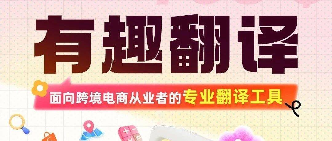 让跨境电商客服和网页翻译效率提升300%！有趣翻译，跨境电商翻译难题终结者！