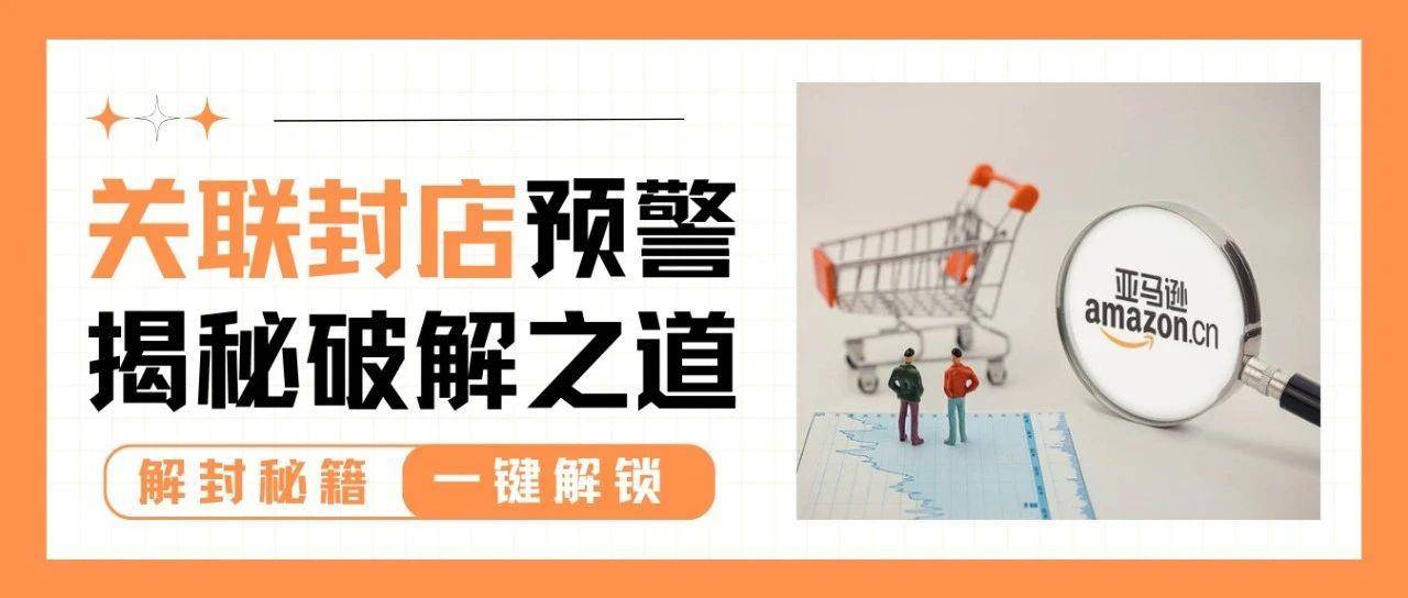 亚马逊关联封店频发？快来这里寻找破解之道！