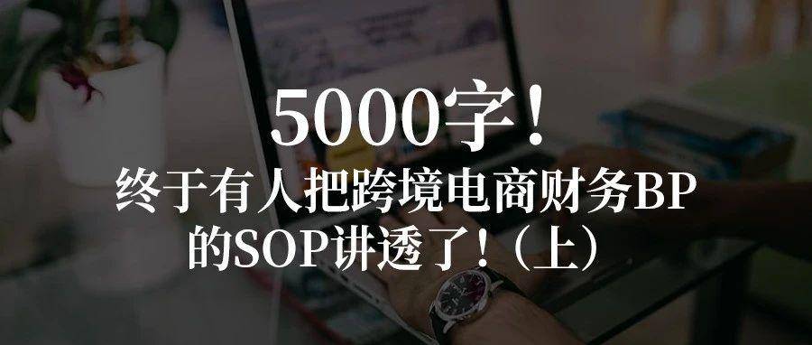 5000字！终于有人把跨境电商财务BP的SOP讲透了！（上）