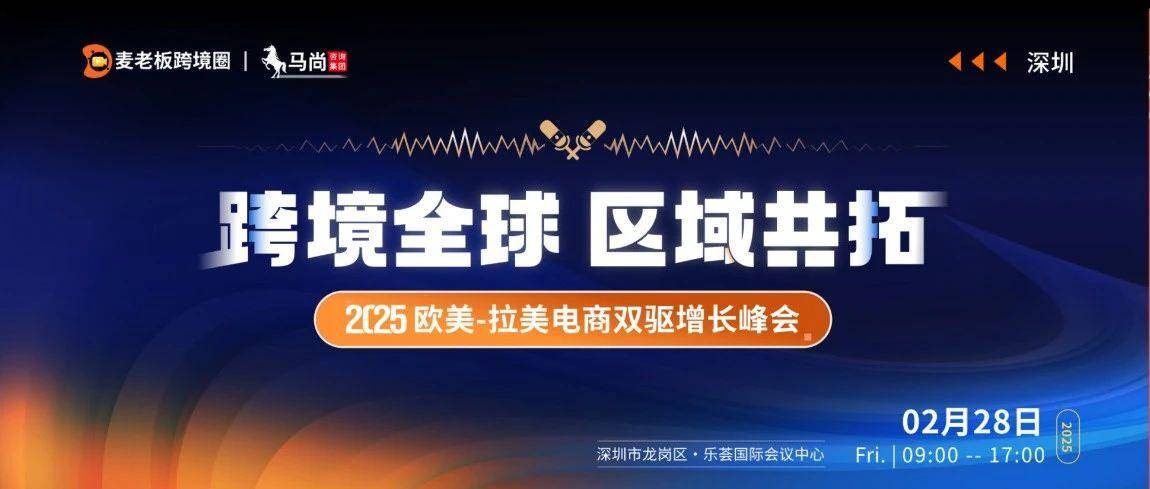 GMV超5.5万亿美元，跨境破卷拓新！2025欧美-拉美电商双驱增长峰会，定档！