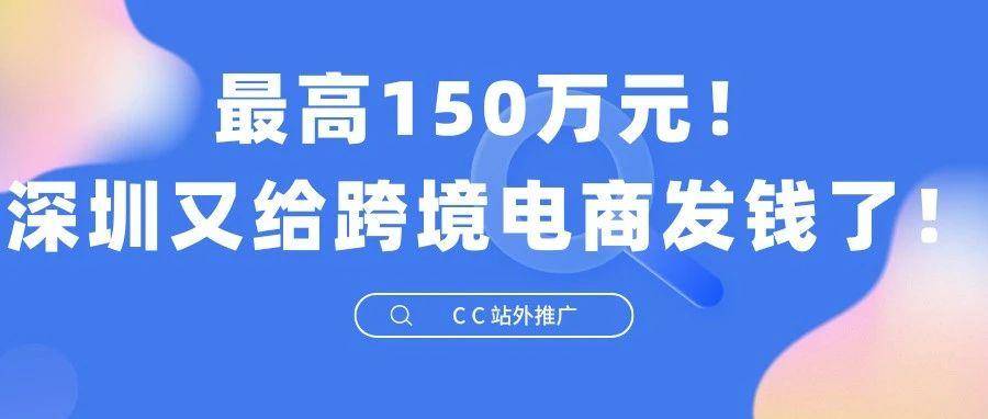 最高150万元！深圳又给跨境电商发钱了！