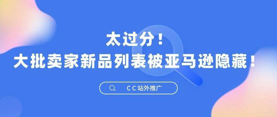 太过分！大批卖家新品列表被亚马逊隐藏！