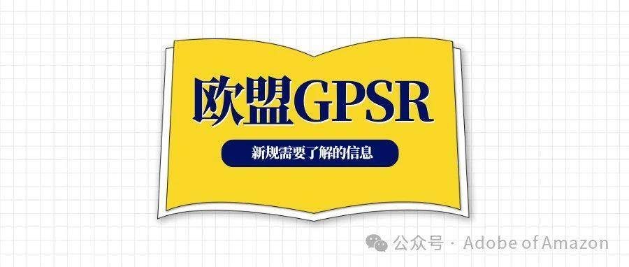 关于欧盟GPSR新规，跨境电商卖家需要了解的信息