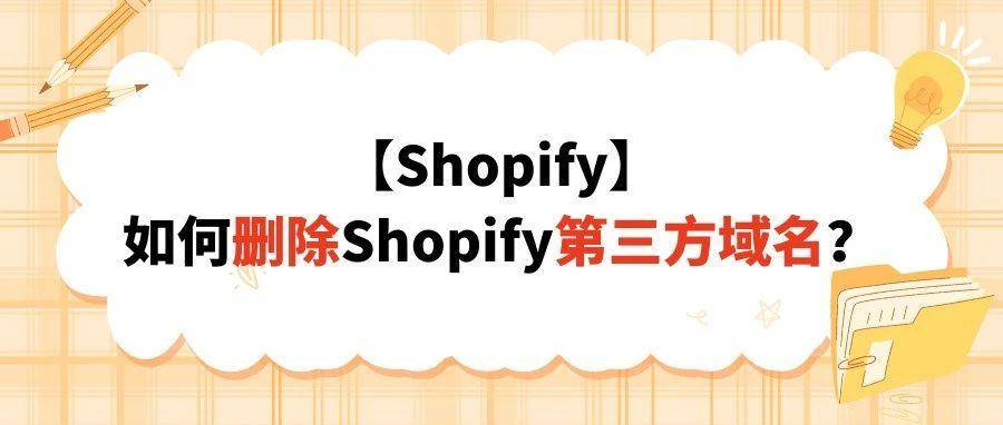 【Shopify】如何删除Shopify第三方域名？