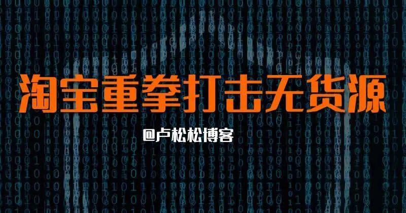 淘宝重拳打击无货源 淘宝 电商 微新闻 第1张 图片