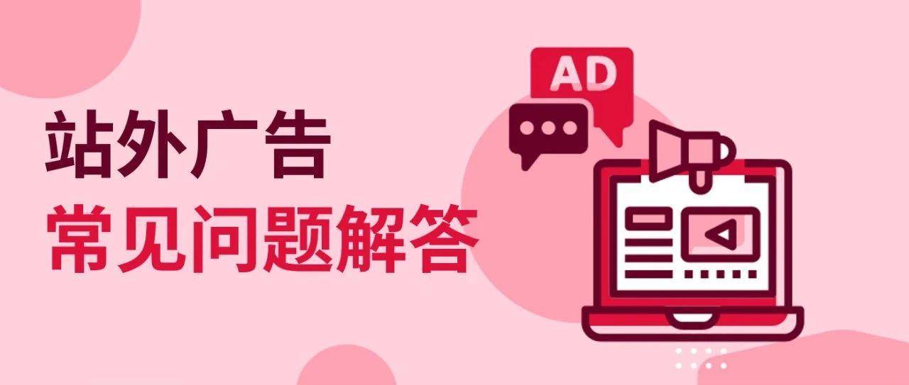 收藏！跨境卖家都想知道的站外广告常见问题，一篇解答