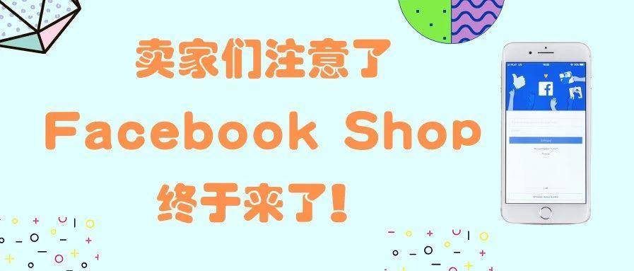 卖家们注意了，Facebook Shop终于来了！