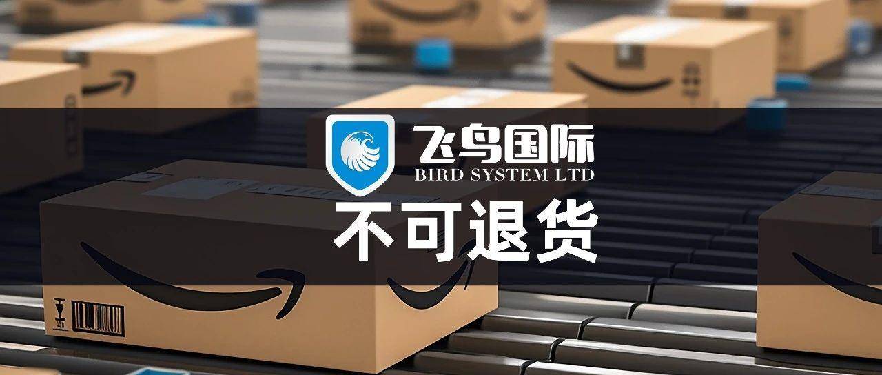 重磅！亚马逊推出部分商品“不可退货”标签