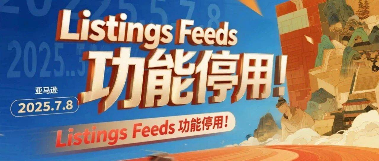 亚马逊大动作！Listings Feeds功能7月底停用，新API系统上线！