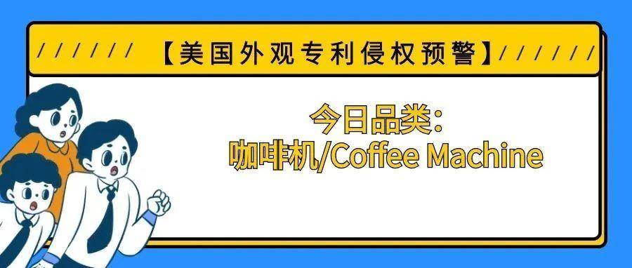 【美国专利侵权预警】今日品类：咖啡机/Coffee Machine