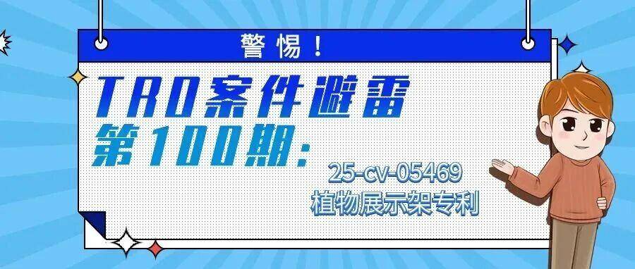 警惕！TRO案件避雷第100期：25-cv-05469植物展示架专利