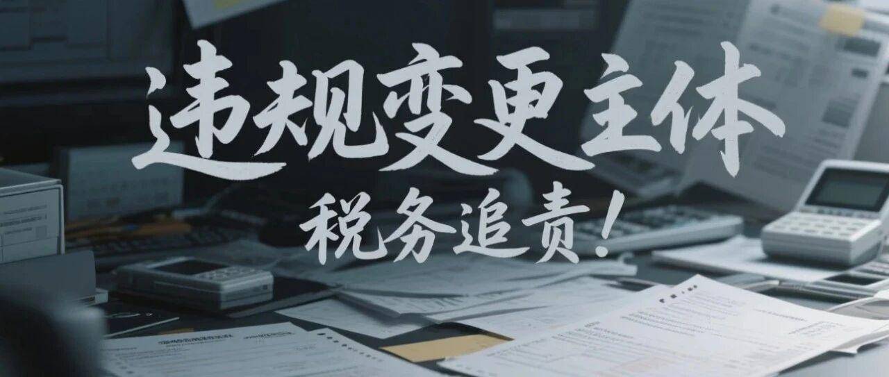 跨境人注意！违规换主体被查，平台&税局双重追责!