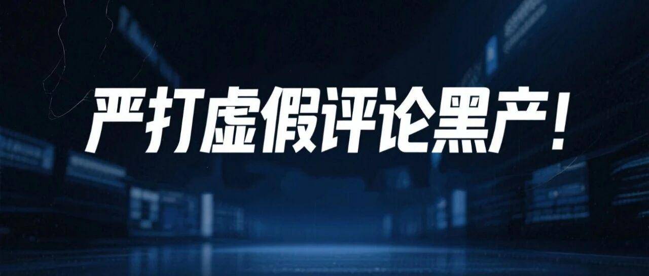 虚假评论黑产崩了：还在刷评的卖家，小心店没了！