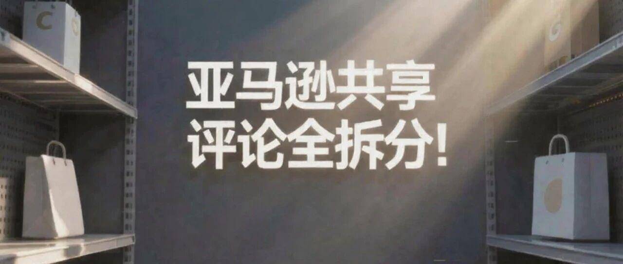 亚马逊强拆共享评论，12月11日前别乱改！