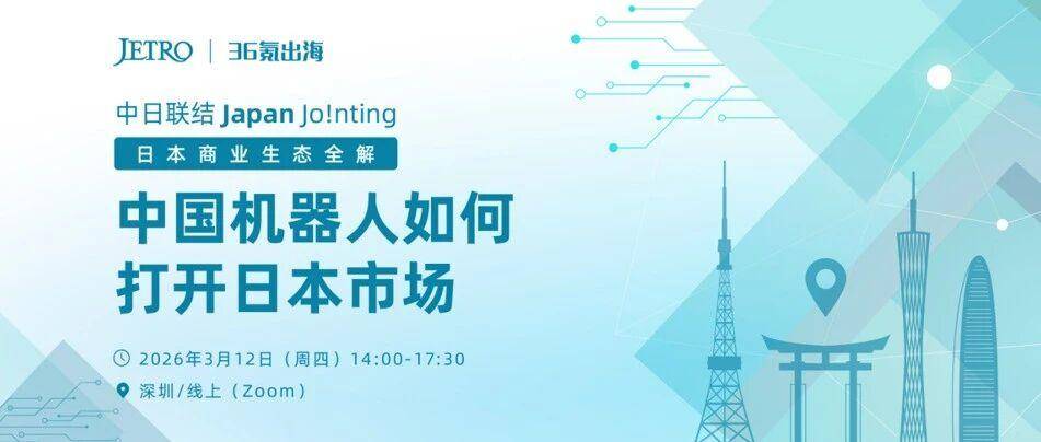 36氪出海·活动｜中日联结Japan Jo!nting：中国机器人如何打开日本市场？
