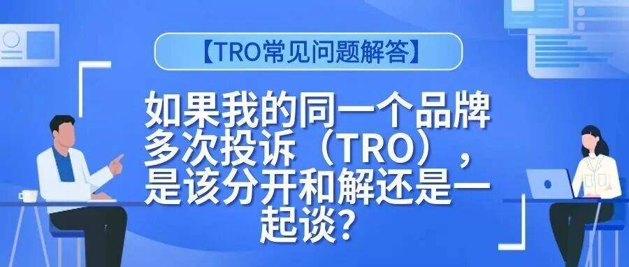 【TRO常见问题解答】如果我的同一个品牌多次投诉（TRO），是该分开和解还是一起谈？